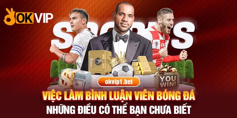 Giới thiệu sơ lược về bình luận viên bóng đá tại OKVIP