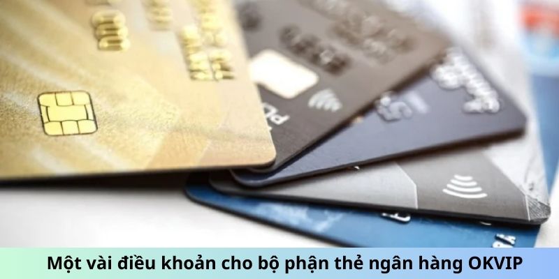 Một vài điều khoản cho bộ phận thẻ ngân hàng OKVIP