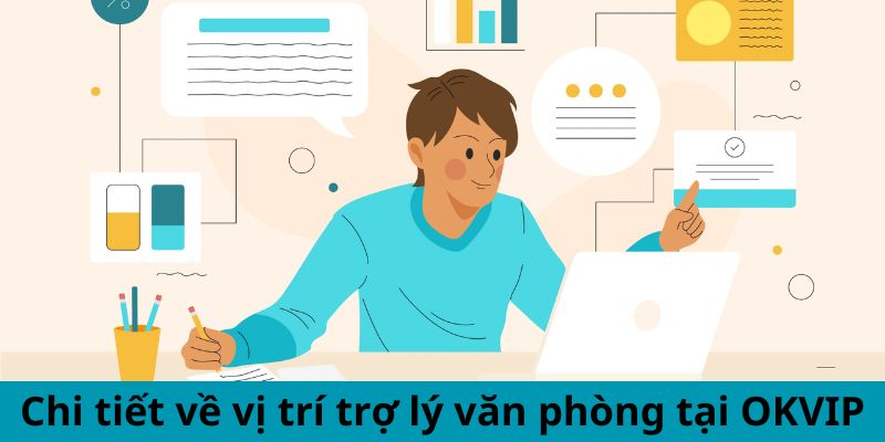 Chi tiết về vị trí trợ lý văn phòng tại OKVIP