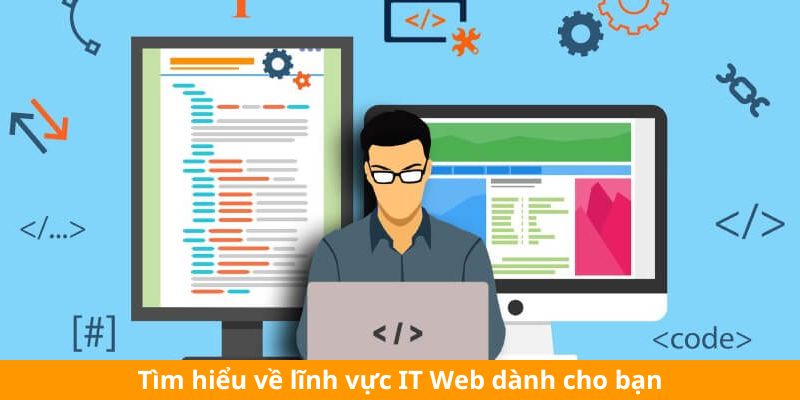 Tìm hiểu về lĩnh vực IT Web dành cho bạn