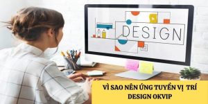 Lý do nên ứng tuyển vị trí việc làm Design OKVIP 