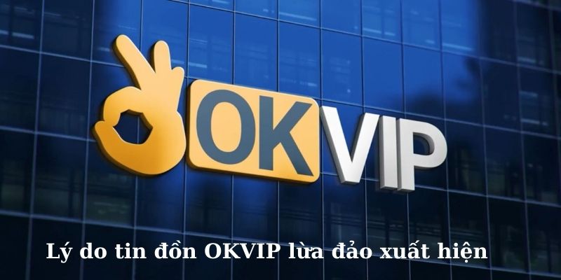 Lý do xuất hiện lời bóc phốt OKVIP lừa đảo