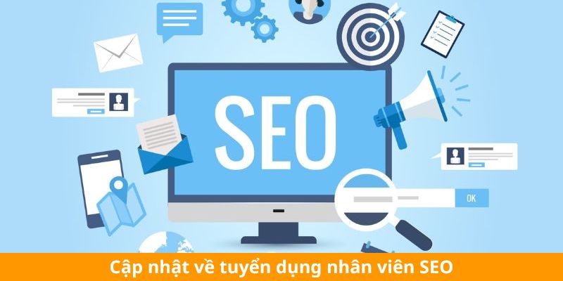 Cập nhật về tuyển dụng nhân viên SEO