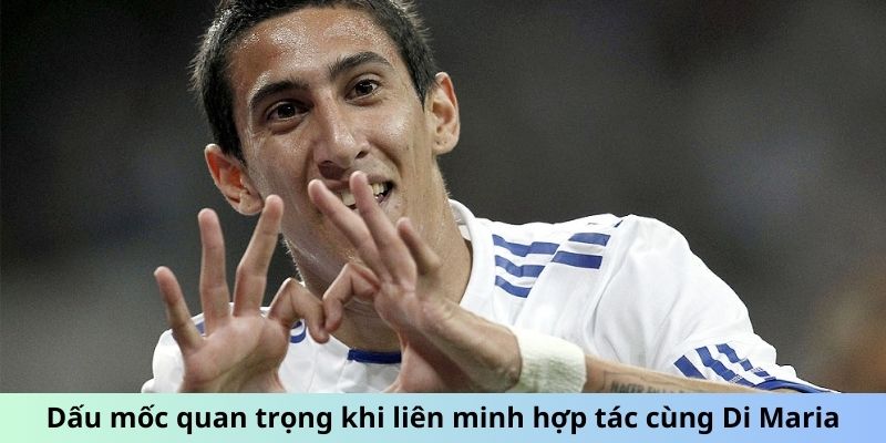 Dấu mốc quan trọng khi liên minh hợp tác cùng Di Maria