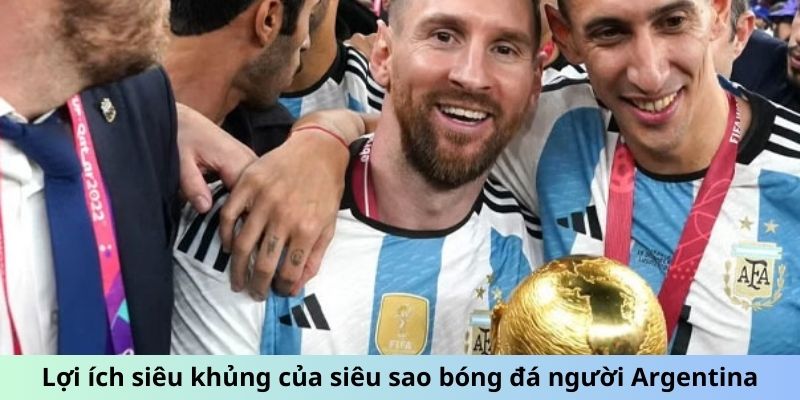 Lợi ích siêu khủng của siêu sao bóng đá người Argentina