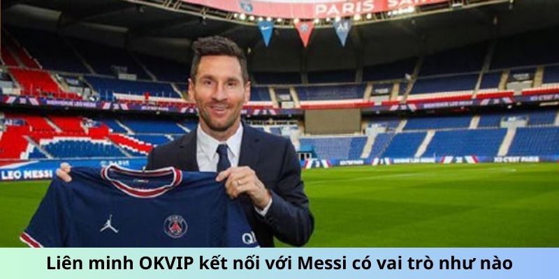 Liên minh OKVIP kết nối với Messi có vai trò như nào