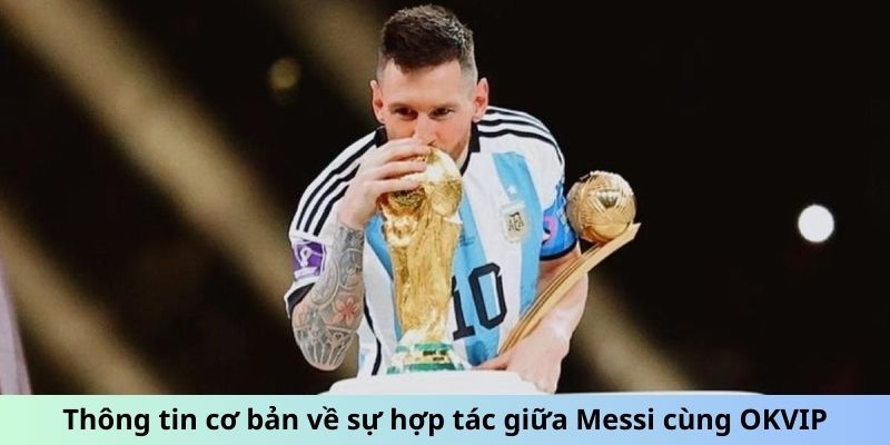 Thông tin cơ bản về sự hợp tác giữa Messi cùng liên minh OKVIP