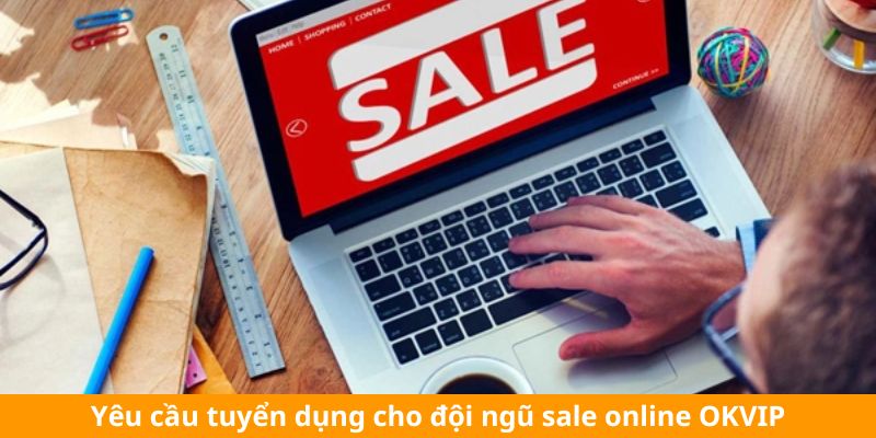 Yêu cầu tuyển dụng cho đội ngũ sale online OKVIP