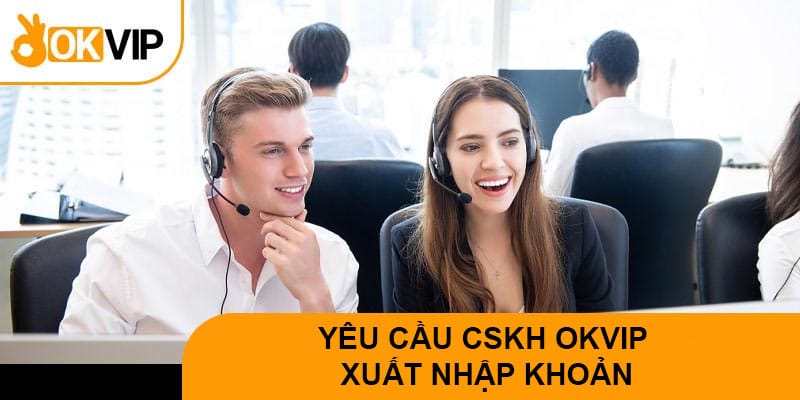 Các yêu cầu chung ứng viên cần đáp ứng vị trí CSKH OKVIP