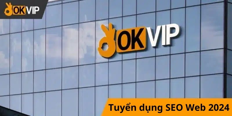 OKVIP uy tín cung cấp việc làm SEO Web mới nhất năm 2024 