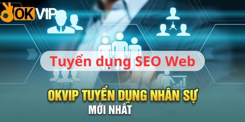 SEO Web - Vị Trí Tuyển Dụng Tại OKVIP Hot Nhất 2024