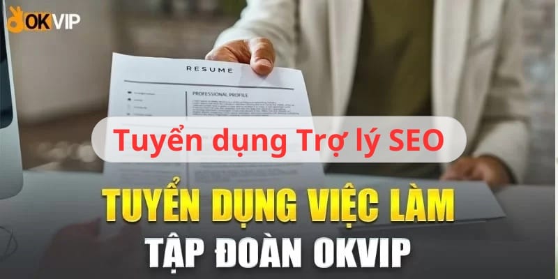 Trợ Lý SEO - Tuyển Dụng Vị Trí Việc Làm OKVIP Mới Nhất