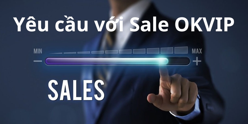 Yêu cầu đặt ra với vị trí Sale tại OKVIP không quá cao 